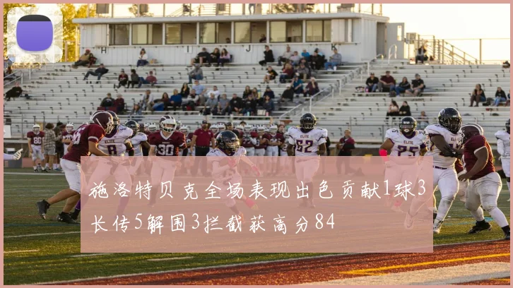 施洛特贝克全场表现出色贡献1球3长传5解围3拦截获高分84